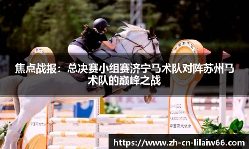 焦点战报：总决赛小组赛济宁马术队对阵苏州马术队的巅峰之战